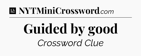 Guided by good - LA Times Crossword
