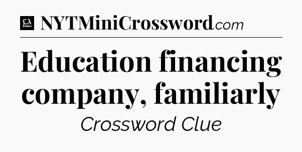 Education financing company, familiarly - LA Times Crossword