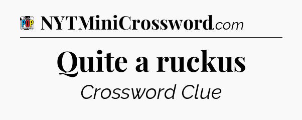 Quite a ruckus Crossword Clue