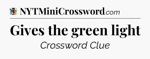 Gives the green light Crossword Clue