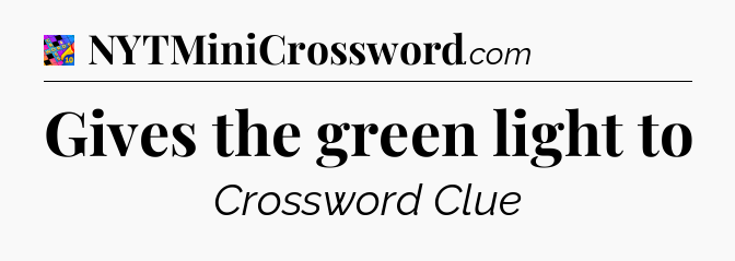 Gives the green light to Crossword Clue
