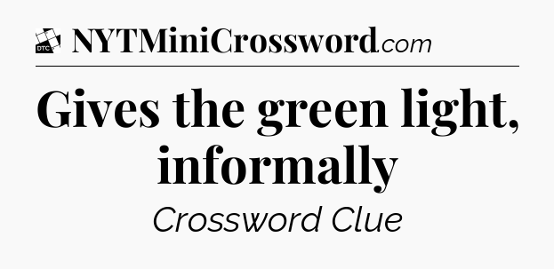 Gives the green light, informally - Daily Themed Classic Crossword