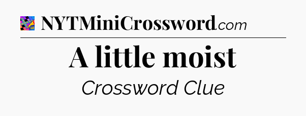 A little moist Crossword Clue