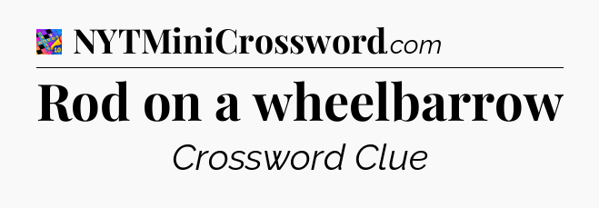 Rod on a wheelbarrow Crossword Clue