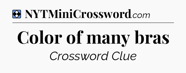 Solution: Color of many bras - NYT Mini Crossword