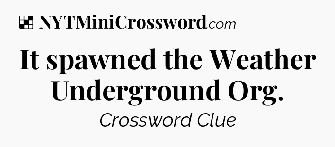 Solution: It spawned the Weather Underground Org - NYT Crossword