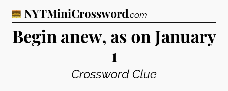 Begin anew, as on January 1 crossword clue Eugene Sheffer