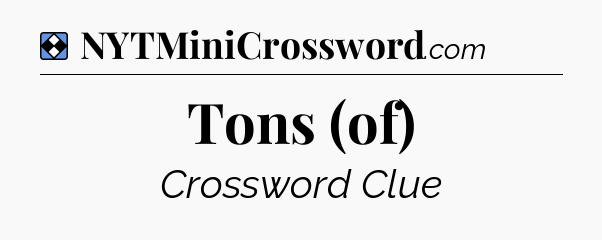 Solution: Tons (of) - NYT Mini Crossword