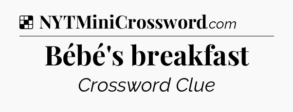 Solution: Bébé's breakfast - NYT Crossword