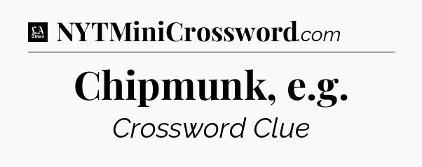 Chipmunk, e.g - LA Times Crossword