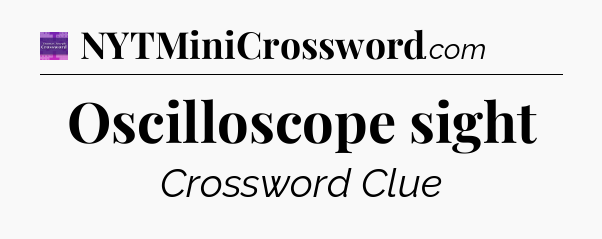 Oscilloscope sight - Thomas Joseph Crossword