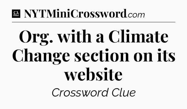 Org. with a Climate Change section on its website - LA Times Crossword