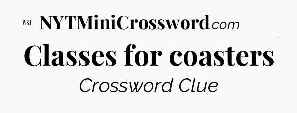 Classes for coasters - WSJ Crossword
