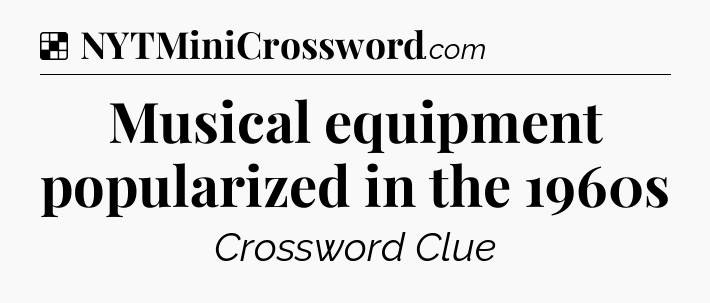 Solution: Musical equipment popularized in the 1960s - NYT Crossword