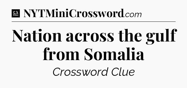 Nation across the gulf from Somalia - LA Times Crossword