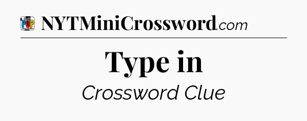 Type in Crossword Clue