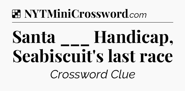 Solution: Santa ___ Handicap, Seabiscuit's last race - NYT Crossword