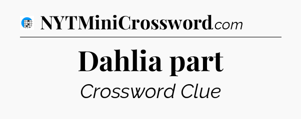 Dahlia part Crossword Clue