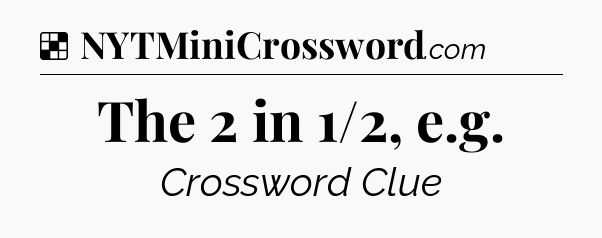 Solution: The 2 in 1/2, e.g - NYT Crossword
