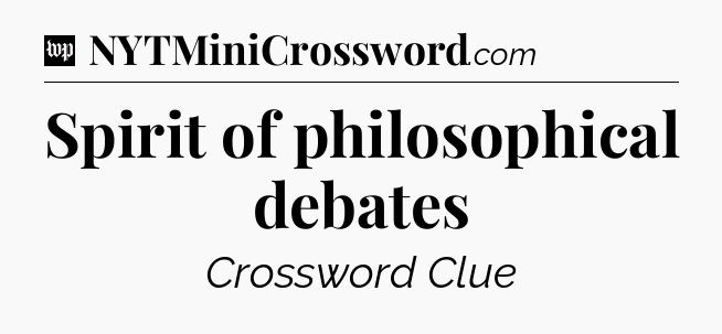 Spirit of philosophical debates Crossword Clue