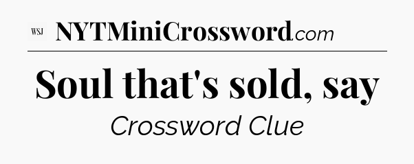 Soul that's sold, say - WSJ Crossword