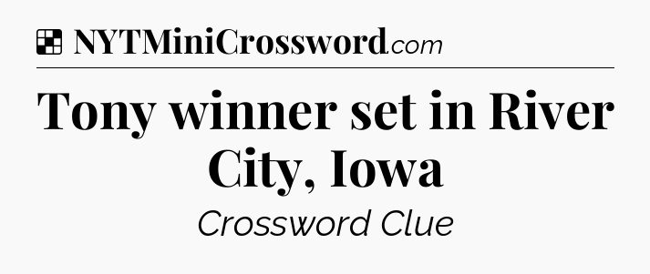 Solution: Tony winner set in River City, Iowa - NYT Crossword