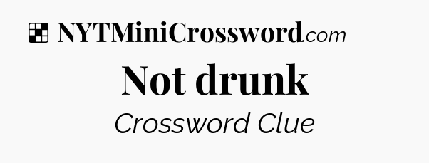 Solution: Not drunk - NYT Crossword