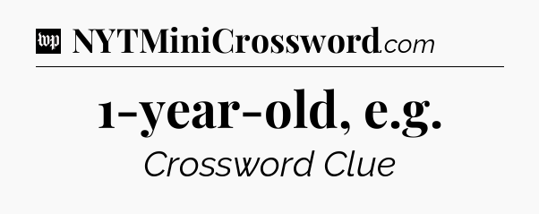 1-year-old, e.g Crossword Clue