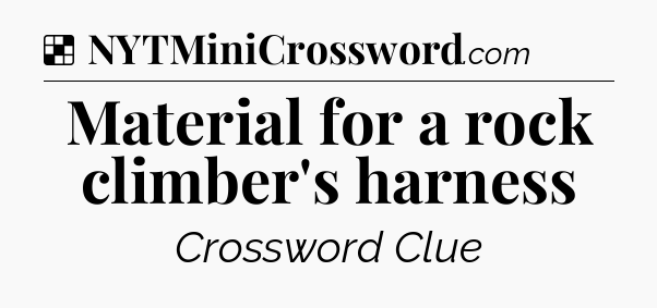 Solution: Material for a rock climber's harness - NYT Crossword