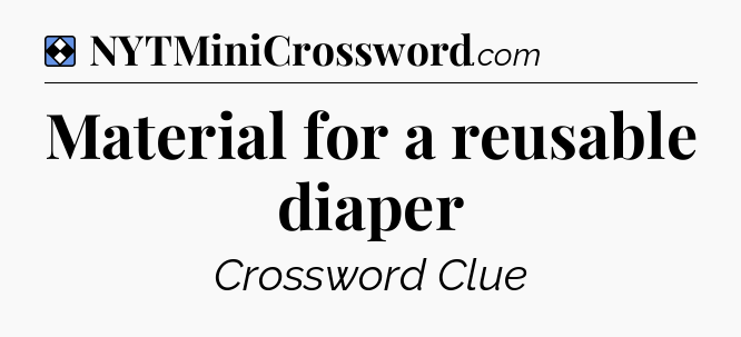 Solution: Material for a reusable diaper - NYT Mini Crossword
