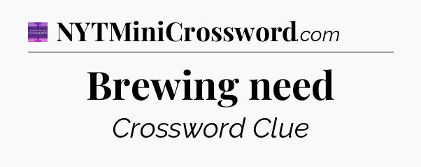 Brewing need - Thomas Joseph Crossword