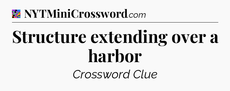 Structure extending over a harbor Crossword Clue