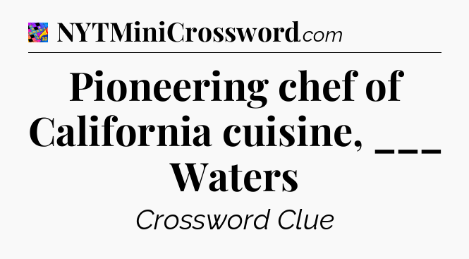 Pioneering chef of California cuisine, ___ Waters Crossword Clue