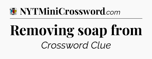 Removing soap from Crossword Clue