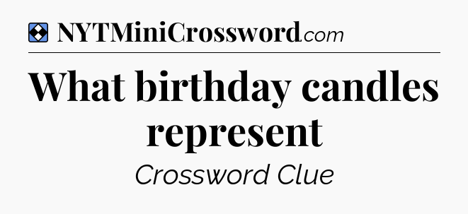 Solution: What birthday candles represent - NYT Mini Crossword