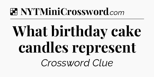 Solution: What birthday cake candles represent - NYT Crossword