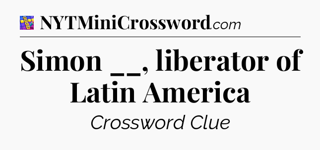 Simon __, liberator of Latin America Codycross