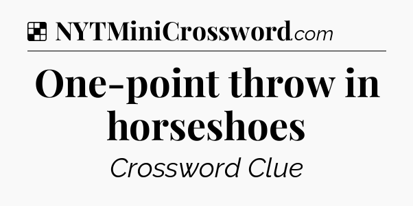 Solution: One-point throw in horseshoes - NYT Crossword