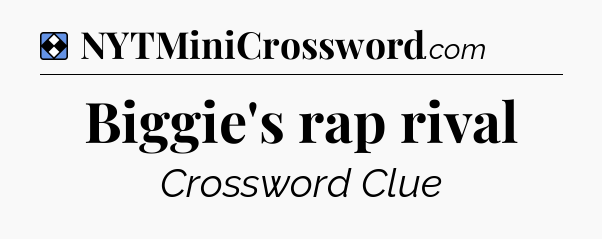 Solution: Biggie's rap rival - NYT Mini Crossword