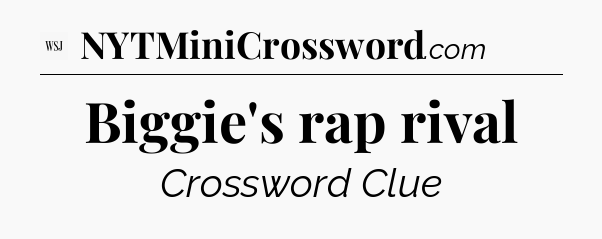 Biggie's rap rival - WSJ Crossword