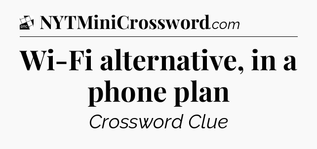 Wi-Fi alternative, in a phone plan - Daily Themed Classic Crossword