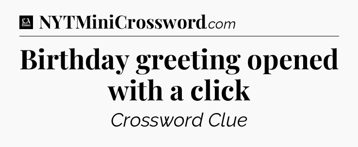 Birthday greeting opened with a click - LA Times Crossword