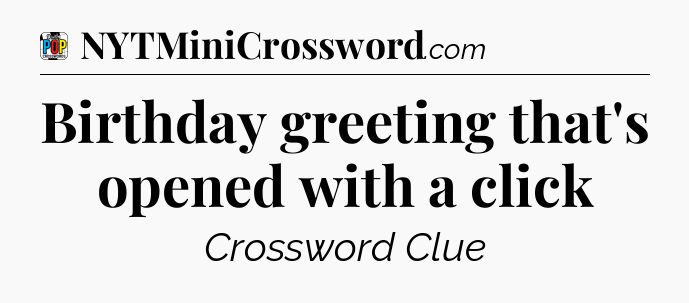 Birthday greeting that's opened with a click Crossword Clue