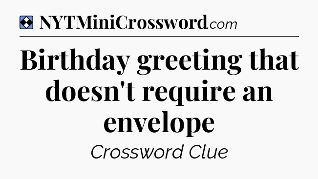 Solution: Birthday greeting that doesn't require an envelope - NYT Mini Crossword