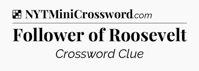 Solution: Follower of Roosevelt - NYT Crossword