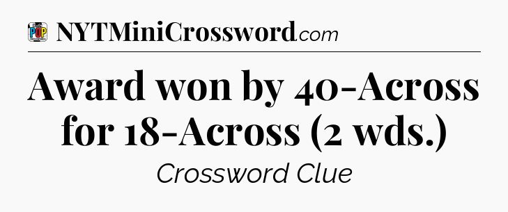 Award won by 40-Across for 18-Across (2 wds.) Crossword Clue