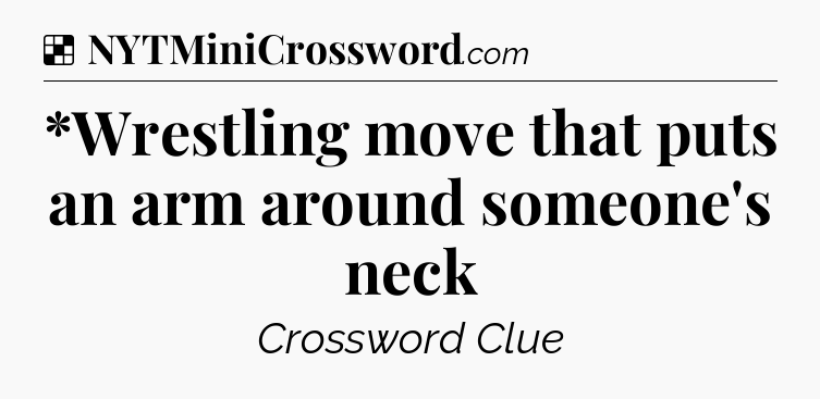 Solution: *Wrestling move that puts an arm around someone's neck - NYT Crossword