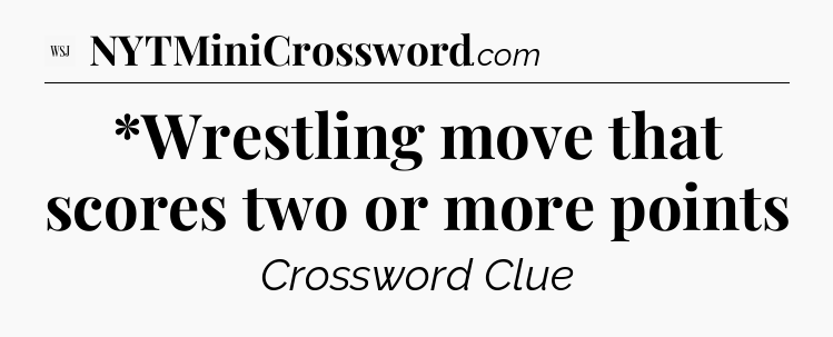 *Wrestling move that scores two or more points - WSJ Crossword
