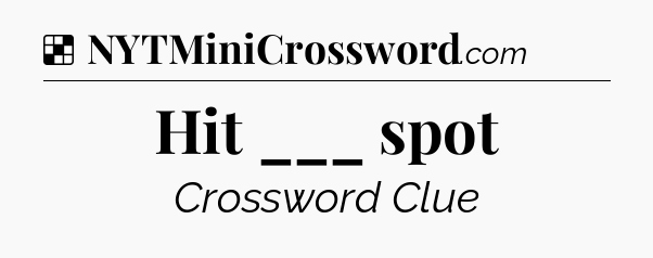Solution: Hit ___ spot - NYT Crossword