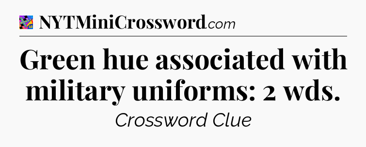 Green hue associated with military uniforms: 2 wds Crossword Clue